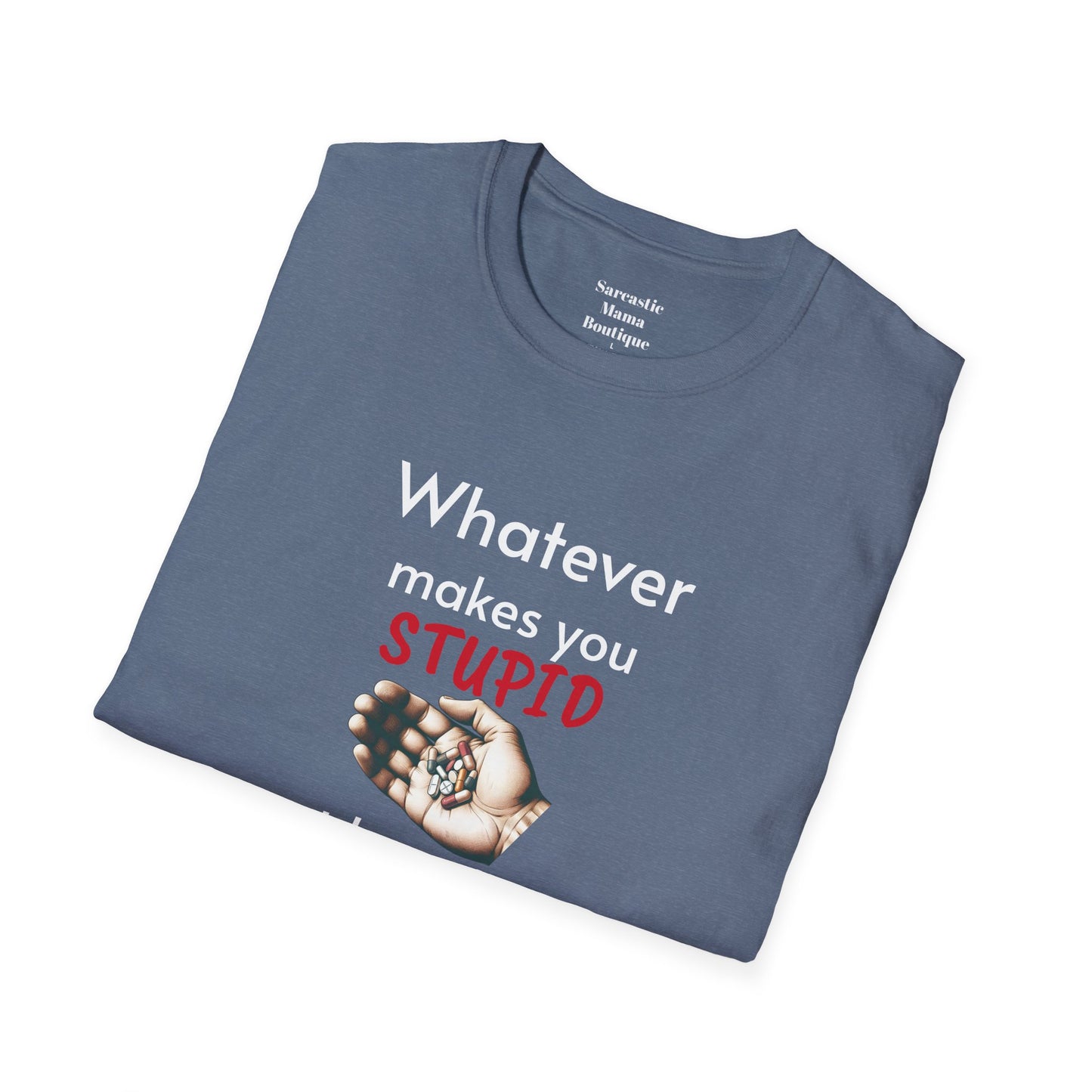 Whatever makes you stupid funny T-Shirt