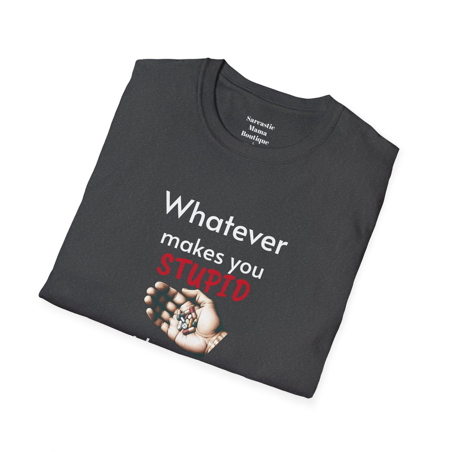 Whatever makes you stupid funny T-Shirt