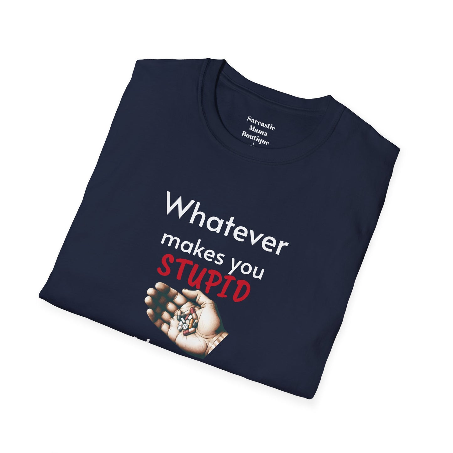 Whatever makes you stupid funny T-Shirt