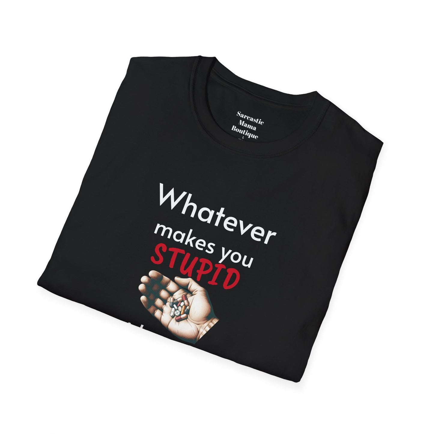 Whatever makes you stupid funny T-Shirt